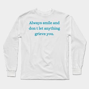 Always smile and don t let anything grieve you. Long Sleeve T-Shirt